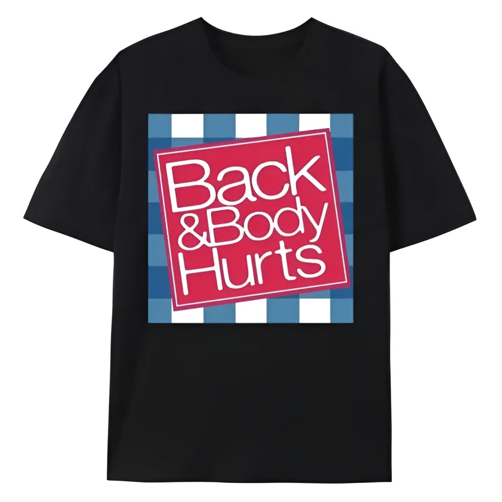 BACK & BODY HURTS T-SHIRT (FRONT PRINT)