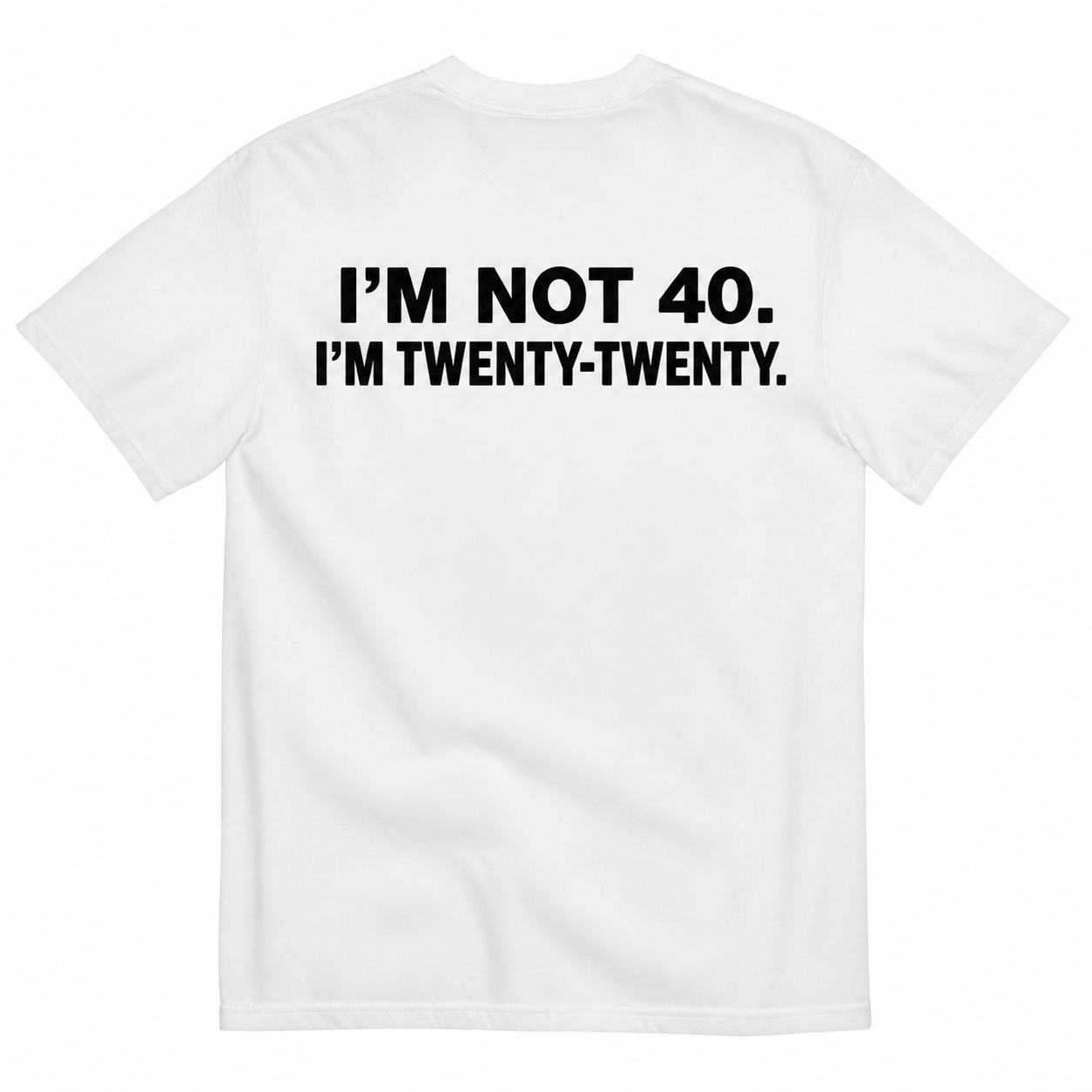 I'M NOT 40 I'M TWENTY TWENTY T-SHIRT (BACK PRINT)