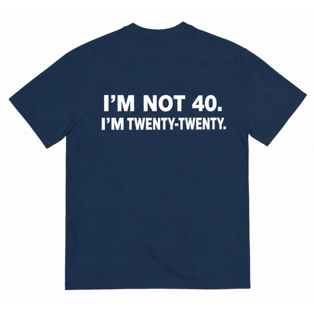I'M NOT 40 I'M TWENTY TWENTY T-SHIRT (BACK PRINT)